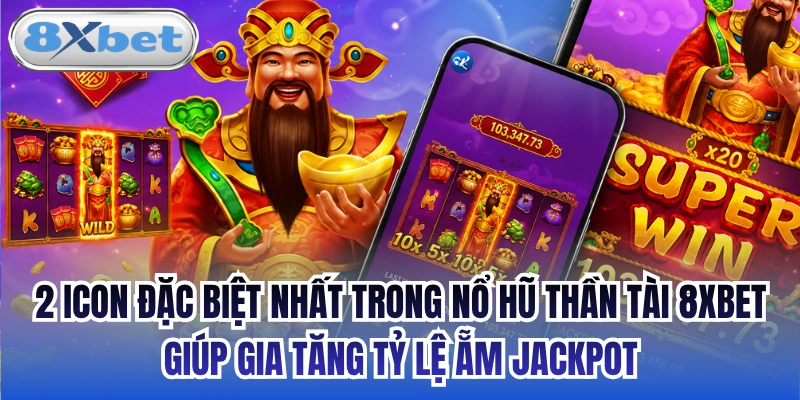2 icon đặc biệt nhất trong nổ hũ Thần Tài 8xbet giúp gia tăng tỷ lệ ẵm Jackpot