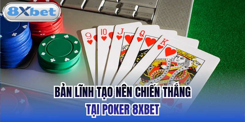 Bản lĩnh tạo nên chiến thắng tại Poker 8xbet