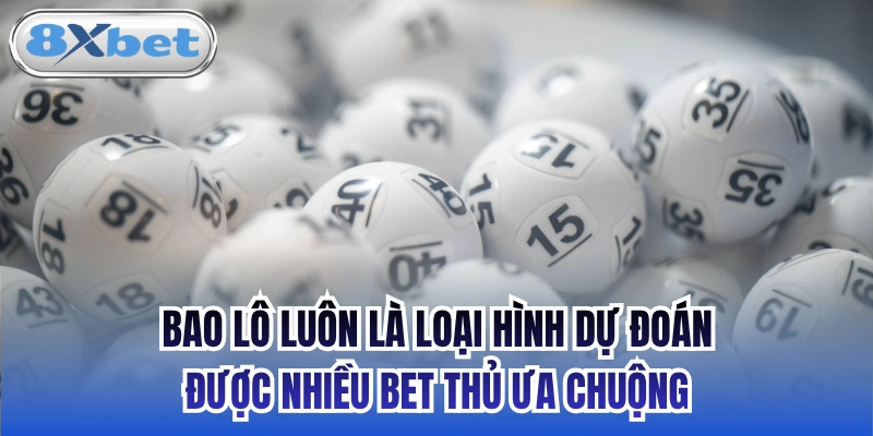 Bao lô luôn là loại hình dự đoán được nhiều bet thủ ưa chuộng