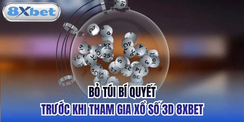 Bỏ túi bí quyết trước khi tham gia xổ số 3D 8xbet