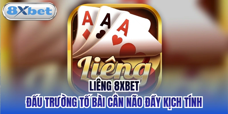 Liêng 8xbet - Đấu Trường Tố Bài Cân Não Đầy Kịch Tính