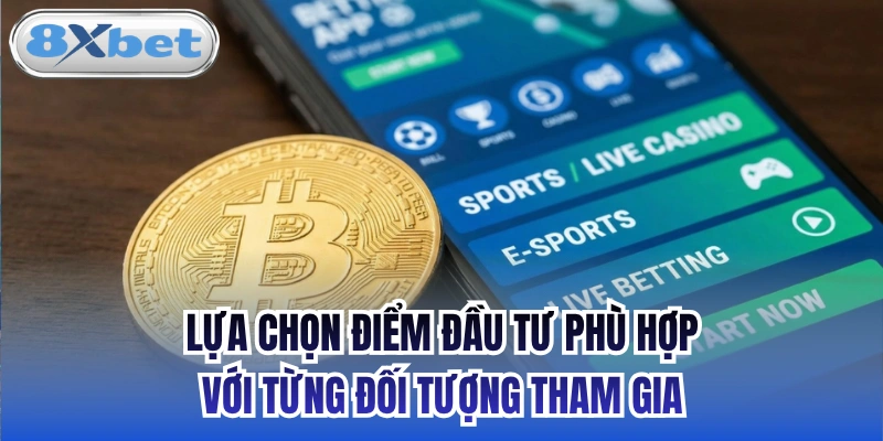 Lựa chọn điểm đầu tư phù hợp với từng đối tượng tham gia