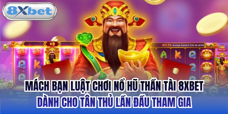Mách bạn luật chơi Nổ hũ Thần Tài 8xbet dành cho tân thủ lần đầu tham gia