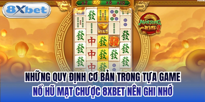 Những quy định cơ bản trong tựa game Nổ hũ Mạt Chược 8xbet nên ghi nhớ
