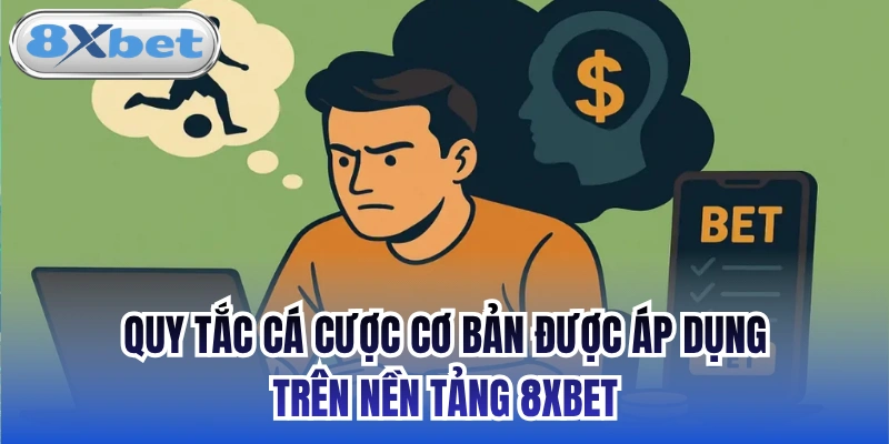 Quy Tắc Cá Cược Cơ Bản Được Áp Dụng Trên Nền Tảng 8xbet