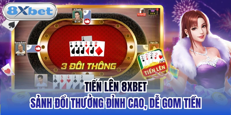Tiến Lên 8xbet - Sảnh Đổi Thưởng Đỉnh Cao, Dễ Gom Tiền