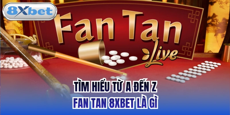 Tìm hiểu từ A đến Z Fan Tan 8xbet là gì