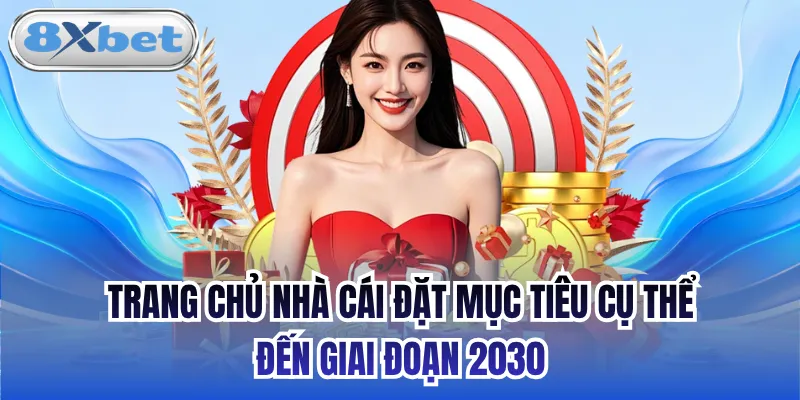 Trang chủ nhà cái đặt mục tiêu cụ thể đến giai đoạn 2030
