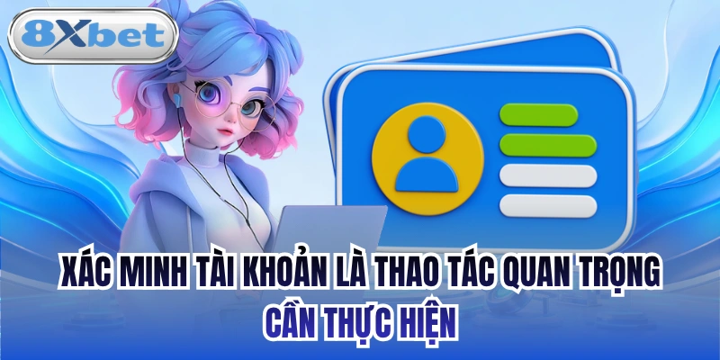 Xác minh tài khoản là thao tác quan trọng cần thực hiện