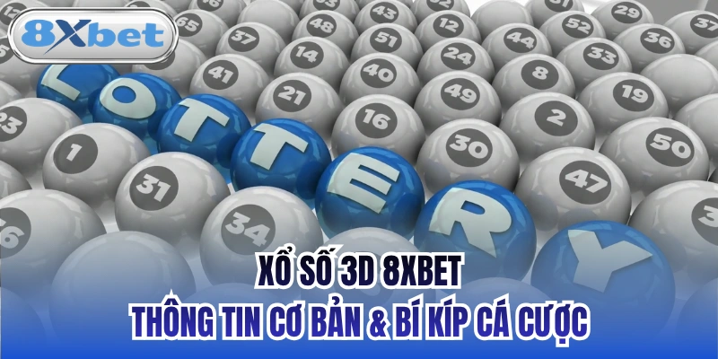 Xổ Số 3D 8xbet - Thông Tin Cơ Bản & Bí Kíp Cá Cược