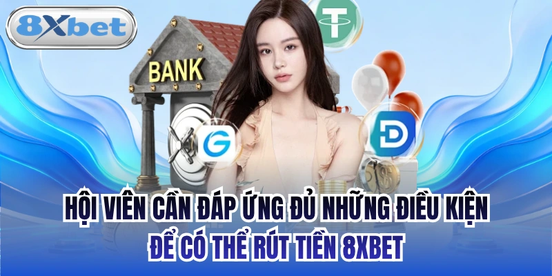 Hội viên cần đáp ứng đủ những điều kiện để có thể rút tiền 8xbet